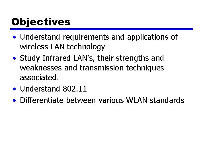 Objectives • Understand requirements and applications of wireless LAN technology • Study Infrared LAN’s,