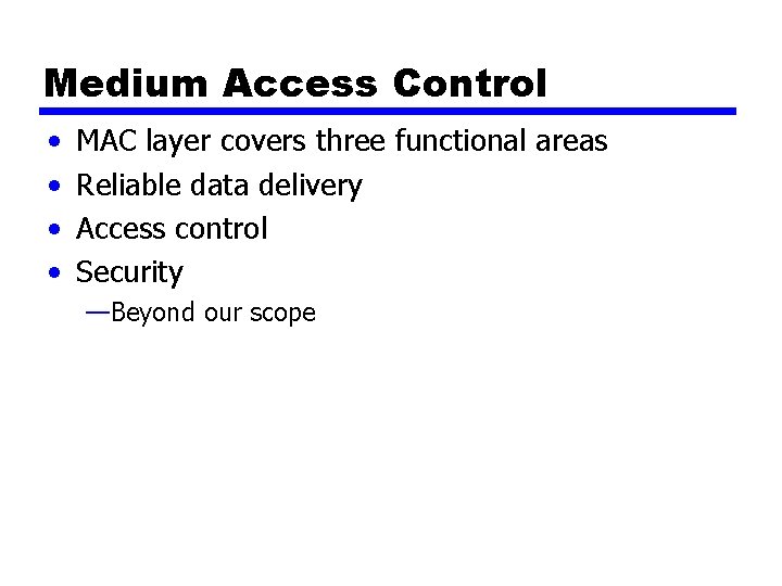 Medium Access Control • • MAC layer covers three functional areas Reliable data delivery