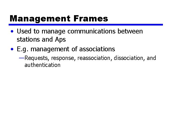 Management Frames • Used to manage communications between stations and Aps • E. g.
