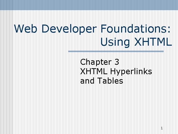 Web Developer Foundations: Using XHTML Chapter 3 XHTML Hyperlinks and Tables 1 