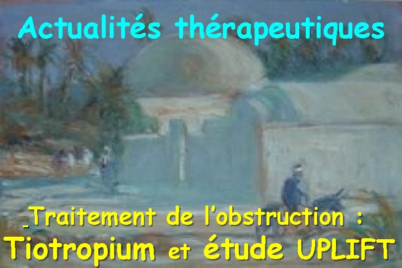 Actualités thérapeutiques Traitement de l’obstruction : Tiotropium et étude UPLIFT 