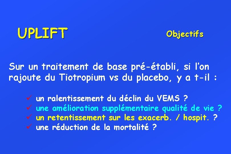 UPLIFT Objectifs Sur un traitement de base pré-établi, si l’on rajoute du Tiotropium vs