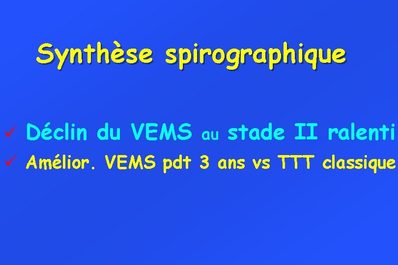 Synthèse spirographique ü Déclin du VEMS au stade II ralenti ü Amélior. VEMS pdt