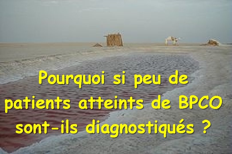 Pourquoi si peu de patients atteints de BPCO sont-ils diagnostiqués ? 