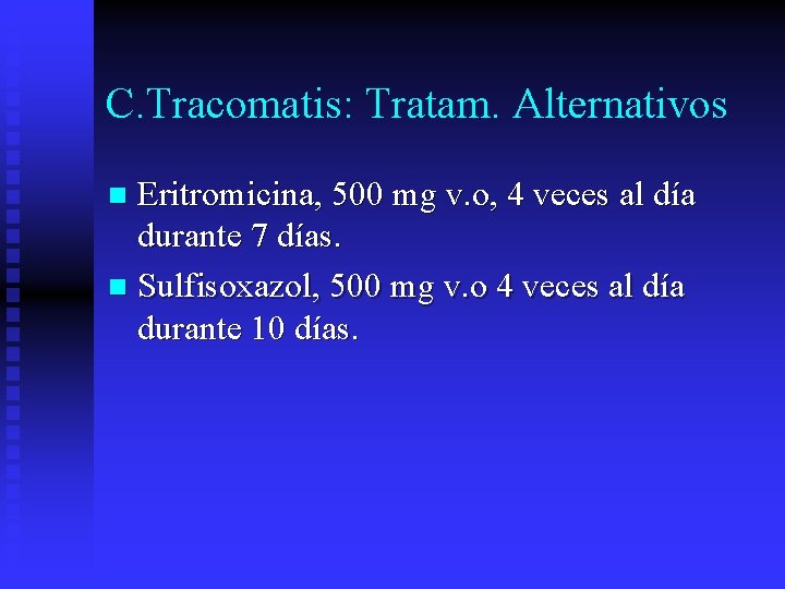 C. Tracomatis: Tratam. Alternativos Eritromicina, 500 mg v. o, 4 veces al día durante