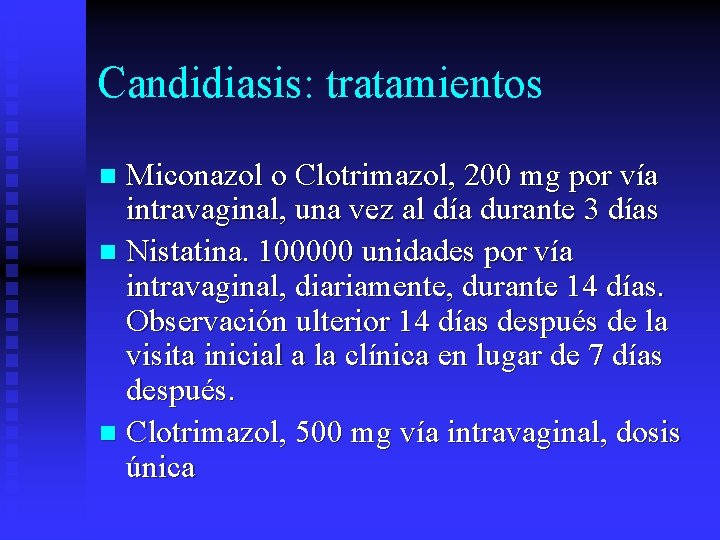 Candidiasis: tratamientos Miconazol o Clotrimazol, 200 mg por vía intravaginal, una vez al día