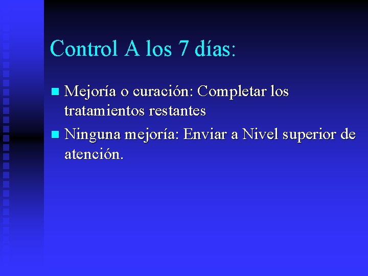 Control A los 7 días: Mejoría o curación: Completar los tratamientos restantes n Ninguna