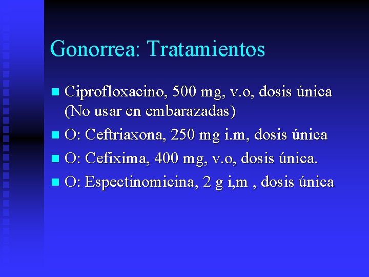 Gonorrea: Tratamientos Ciprofloxacino, 500 mg, v. o, dosis única (No usar en embarazadas) n