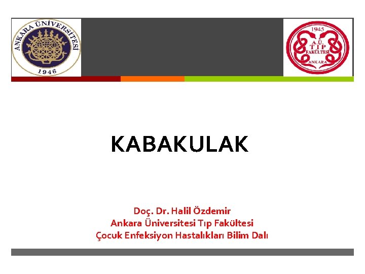  KABAKULAK Doç. Dr. Halil Özdemir Ankara Üniversitesi Tıp Fakültesi Çocuk Enfeksiyon Hastalıkları Bilim