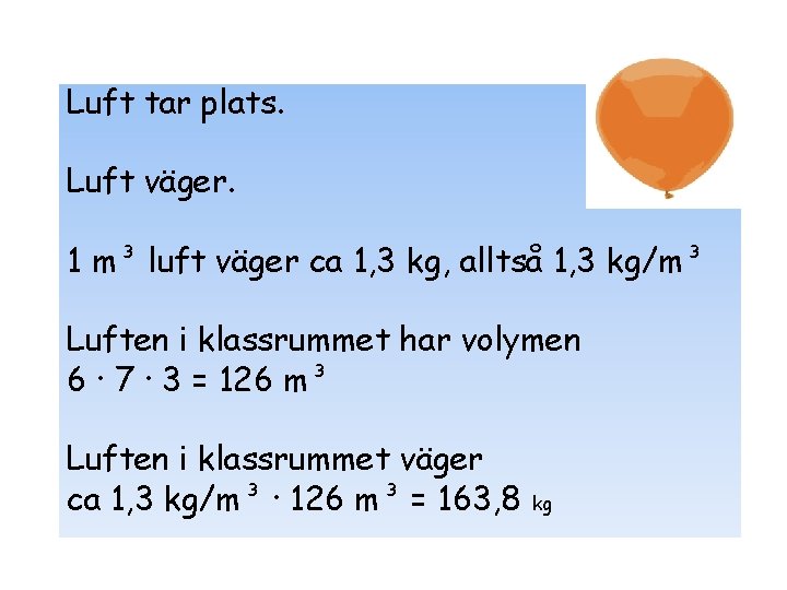 Luft tar plats. LUFT Luft väger. 1 m³ luft väger ca 1, 3 kg,