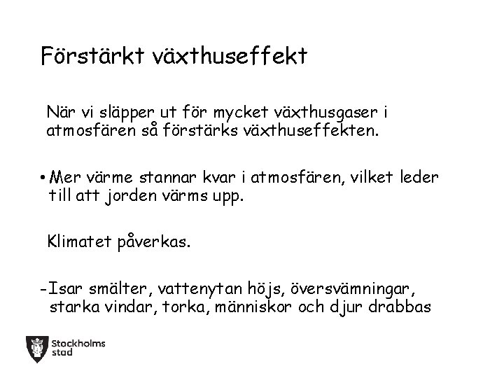 Förstärkt växthuseffekt När vi släpper ut för mycket växthusgaser i atmosfären så förstärks växthuseffekten.