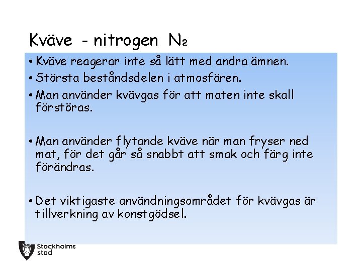 Kväve - nitrogen N₂ • Kväve reagerar inte så lätt med andra ämnen. •
