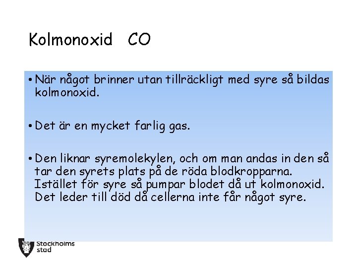 Kolmonoxid CO • När något brinner utan tillräckligt med syre så bildas kolmonoxid. •