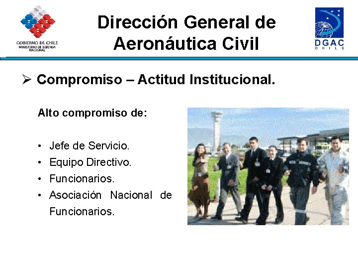 Dirección General de Aeronáutica Civil Ø Compromiso – Actitud Institucional. Alto compromiso de: •