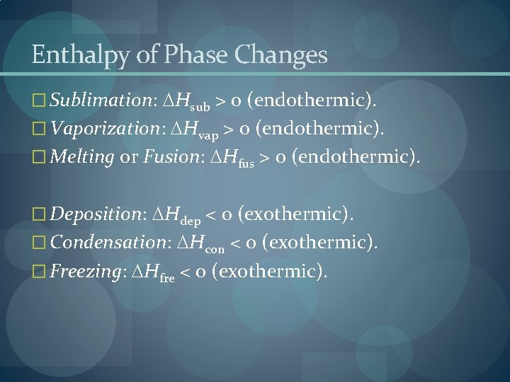 Enthalpy of Phase Changes � Sublimation: Hsub > 0 (endothermic). � Vaporization: Hvap >