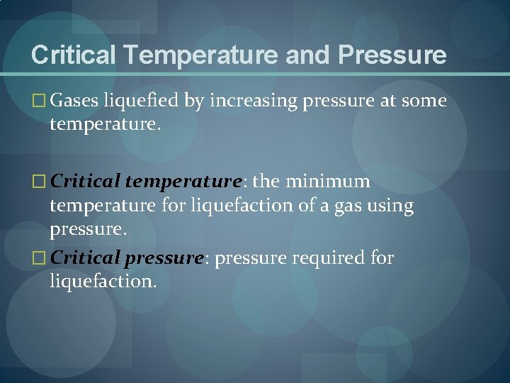 Critical Temperature and Pressure � Gases liquefied by increasing pressure at some temperature. �