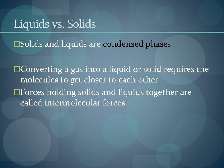 Liquids vs. Solids �Solids and liquids are condensed phases �Converting a gas into a