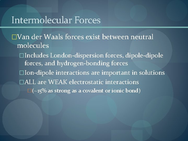 Intermolecular Forces �Van der Waals forces exist between neutral molecules �Includes London-dispersion forces, dipole-dipole