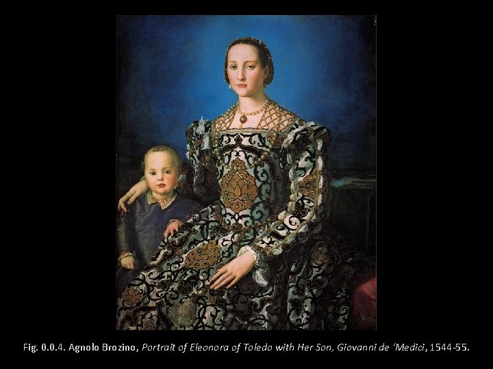 Fig. 0. 0. 4. Agnolo Brozino, Portrait of Eleonora of Toledo with Her Son,