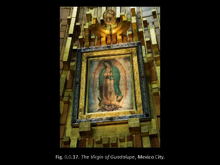 Fig. 0. 0. 17. The Virgin of Guadalupe, Mexico City. 