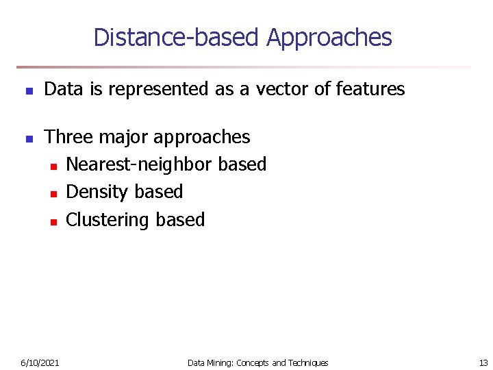 Distance-based Approaches n n Data is represented as a vector of features Three major