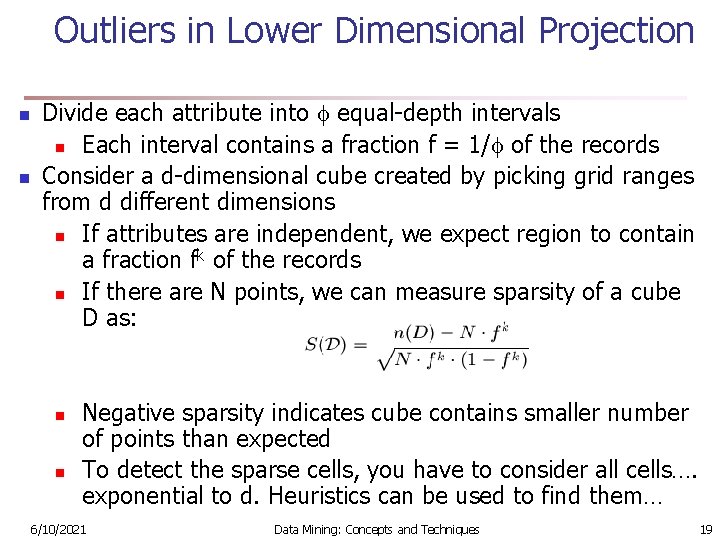 Outliers in Lower Dimensional Projection n n Divide each attribute into equal-depth intervals n