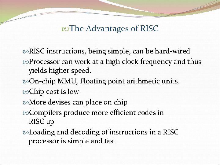  The Advantages of RISC instructions, being simple, can be hard-wired Processor can work