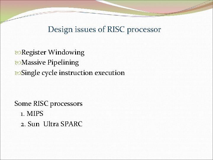 Design issues of RISC processor Register Windowing Massive Pipelining Single cycle instruction execution Some