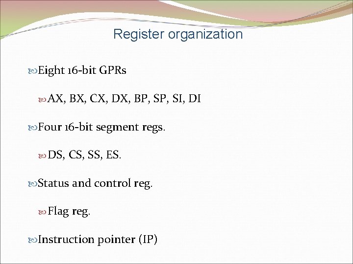 Register organization Eight 16 -bit GPRs AX, BX, CX, DX, BP, SI, DI Four