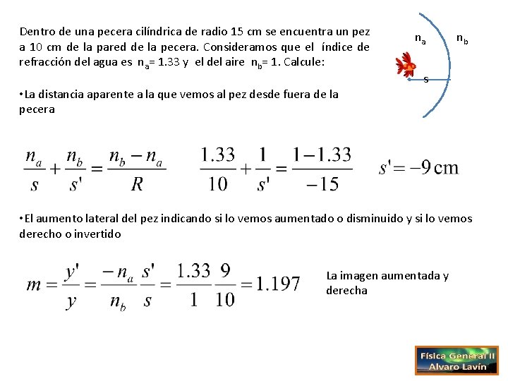 Dentro de una pecera cilíndrica de radio 15 cm se encuentra un pez a