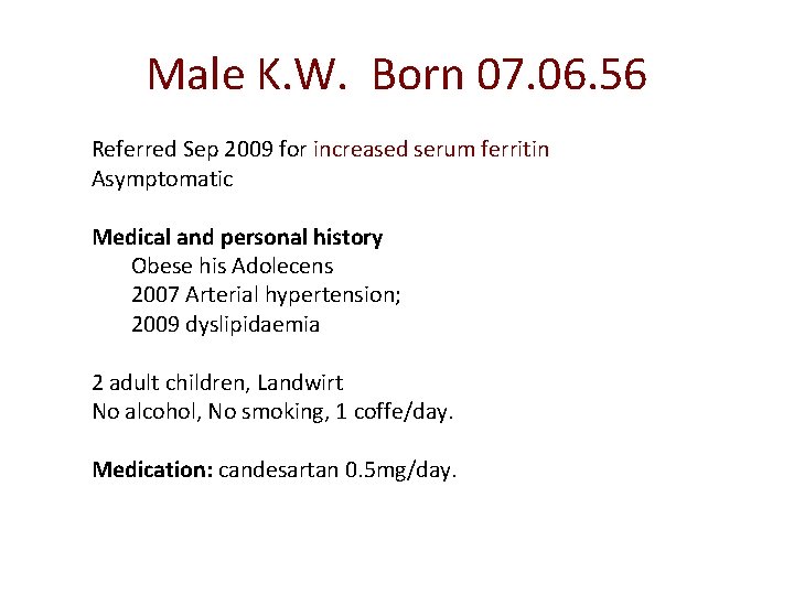 Male K. W. Born 07. 06. 56 Referred Sep 2009 for increased serum ferritin