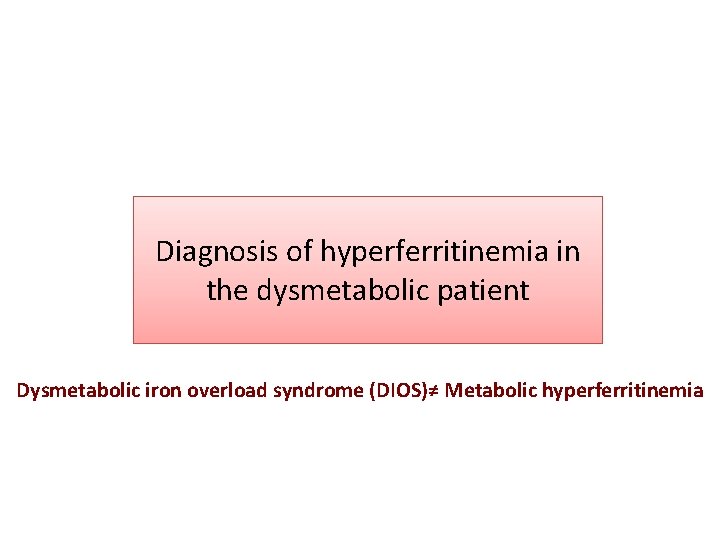 Diagnosis of hyperferritinemia in the dysmetabolic patient Dysmetabolic iron overload syndrome (DIOS)≠ Metabolic hyperferritinemia