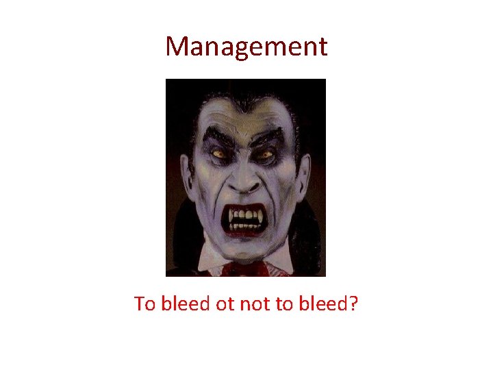 Management To bleed ot not to bleed? 