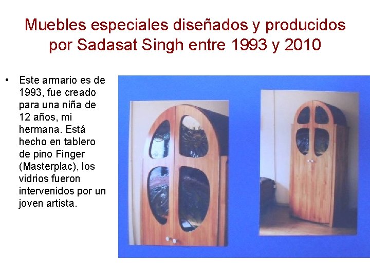 Muebles especiales diseñados y producidos por Sadasat Singh entre 1993 y 2010 • Este