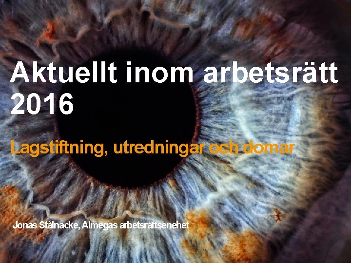 Aktuellt inom arbetsrätt 2016 Lagstiftning, utredningar och domar Jonas Stålnacke, Almegas arbetsrättsenehet 