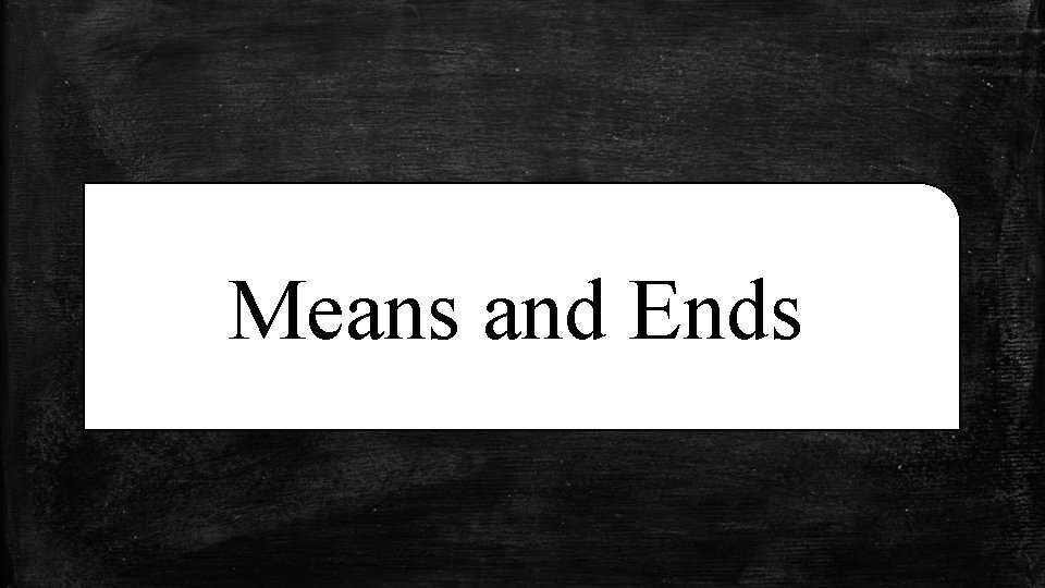 Means and Ends 