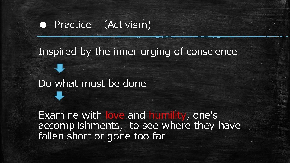 ● Practice （Activism) Inspired by the inner urging of conscience Do what must be