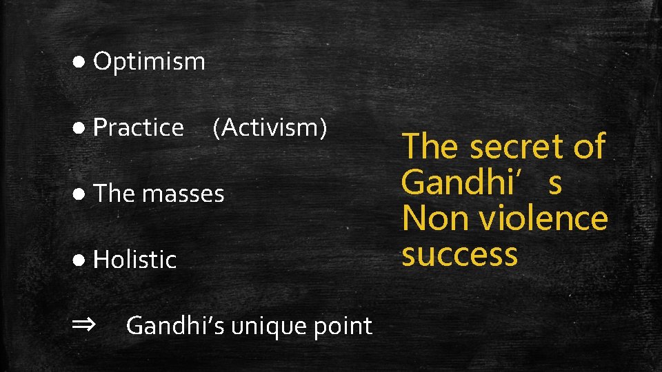 ● Optimism ● Practice (Activism) ● The masses ● Holistic ⇒ Gandhi’s unique point