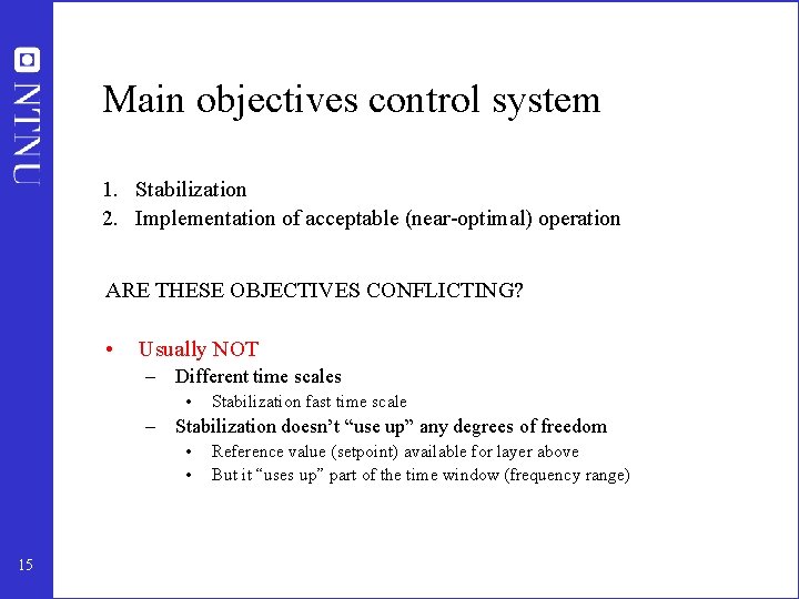 Main objectives control system 1. Stabilization 2. Implementation of acceptable (near-optimal) operation ARE THESE