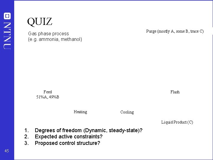 QUIZ Purge (mostly A, some B, trace C) Gas phase process (e. g. ammonia,