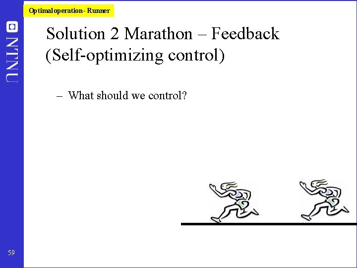 Optimal operation - Runner Solution 2 Marathon – Feedback (Self-optimizing control) – What should