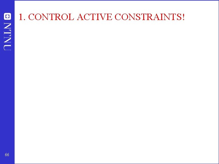 1. CONTROL ACTIVE CONSTRAINTS! 66 