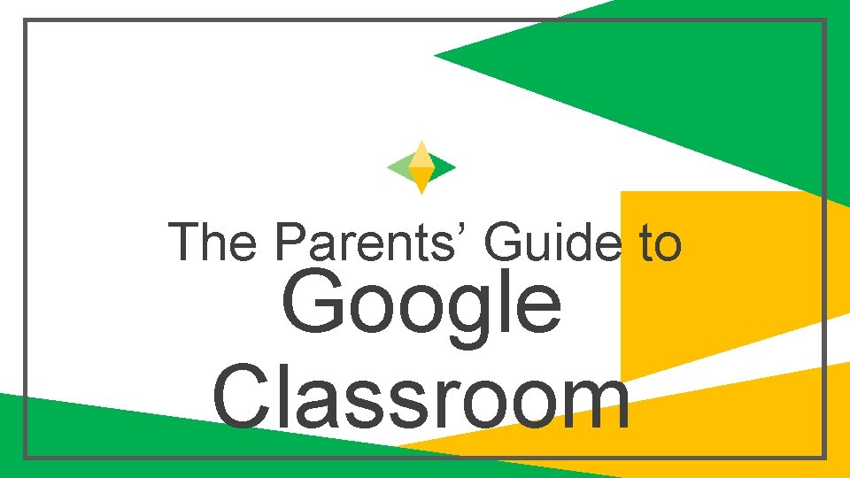 The Parents’ Guide to Google Classroom 