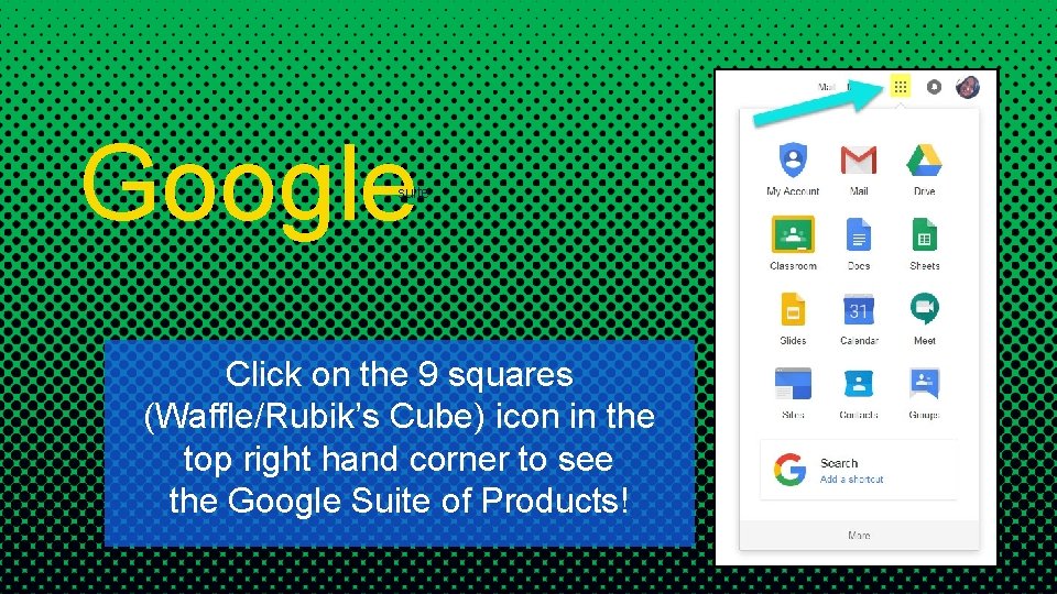 Google suite Click on the 9 squares (Waffle/Rubik’s Cube) icon in the top right