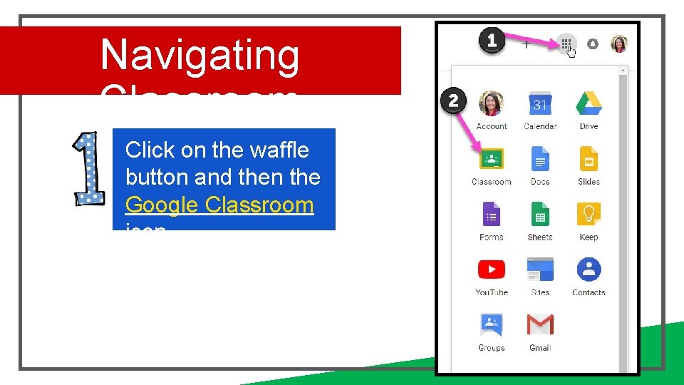 Navigating Classroom Click on the waffle button and then the Google Classroom icon. 