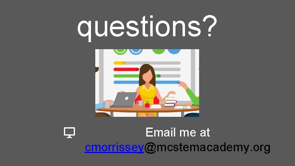 questions? Email me at cmorrissey@mcstemacademy. org 