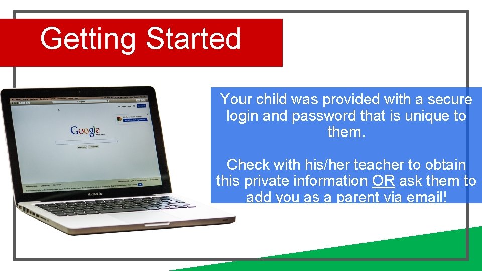 Getting Started Your child was provided with a secure login and password that is