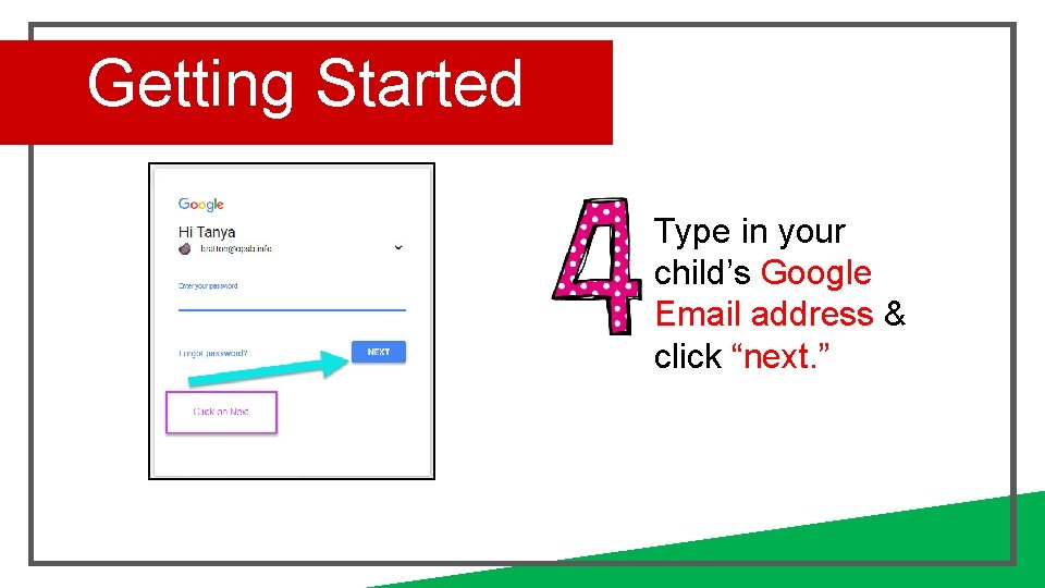 Getting Started Type in your child’s Google Email address & click “next. ” 