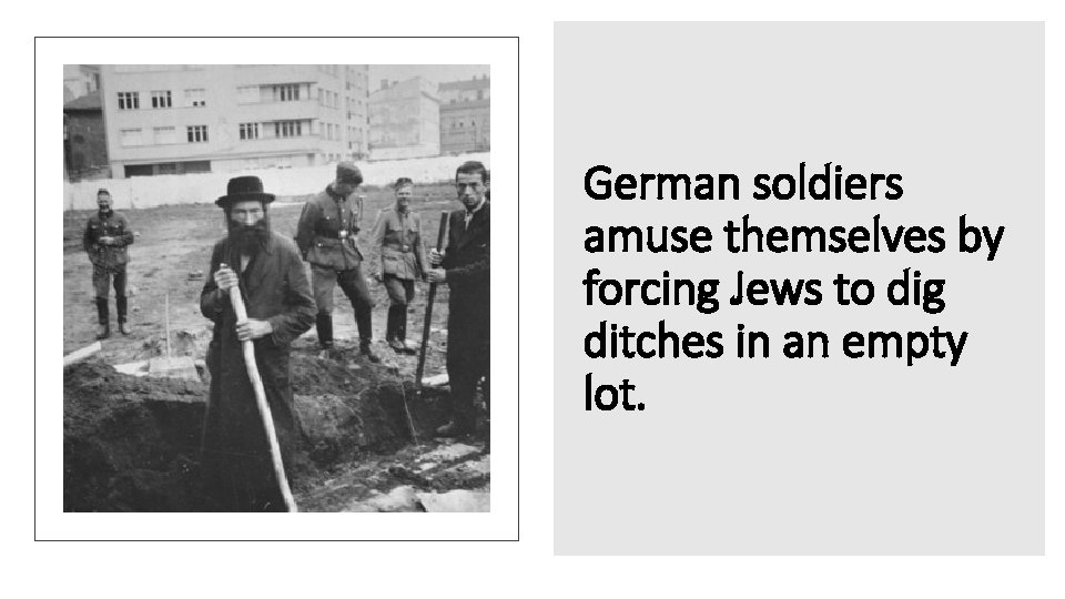 German soldiers amuse themselves by forcing Jews to dig ditches in an empty lot.