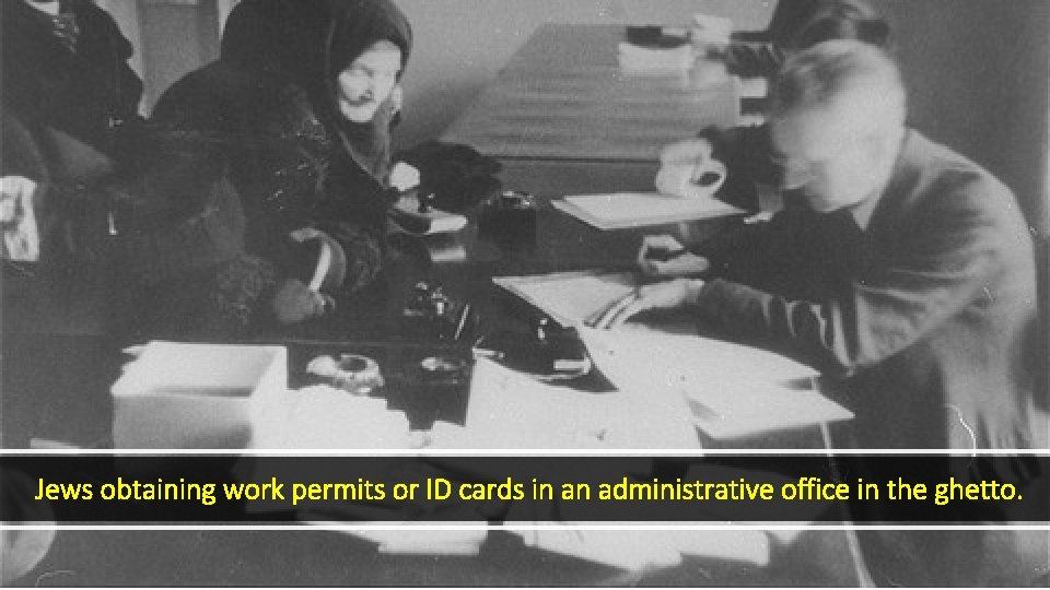 Jews obtaining work permits or ID cards in an administrative office in the ghetto.